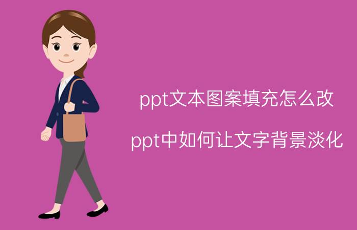 ppt文本图案填充怎么改 ppt中如何让文字背景淡化？